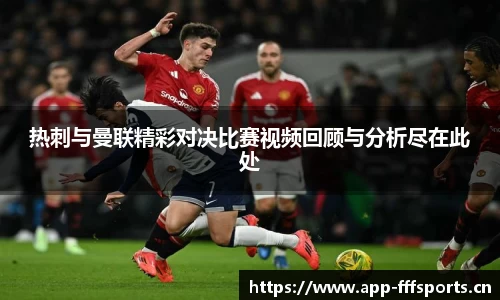 热刺与曼联精彩对决比赛视频回顾与分析尽在此处